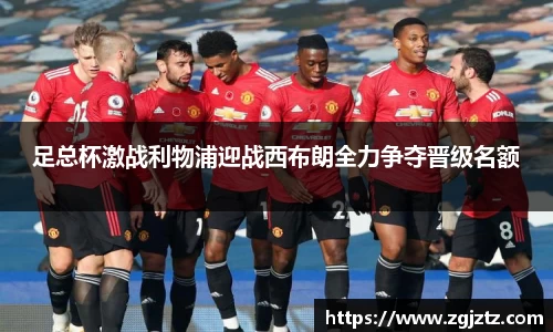 足总杯激战利物浦迎战西布朗全力争夺晋级名额